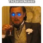 *Chuckles in bat* | A bat: *Gives the world Covid*
The bat in Heaven: | image tagged in leonardo dicaprio laughing | made w/ Imgflip meme maker
