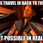 I mean, in an alternate universe with different laws of physics, MAAAYBE... (but that's a BIG maybe) | "THE TIME TRAVEL IN BACK TO THE FUTURE; IS NOT POSSIBLE IN REAL LIFE" | image tagged in unpopular opinion flynn | made w/ Imgflip meme maker