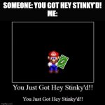 hey stinky | SOMEONE: YOU GOT HEY STINKY'D!
ME: | image tagged in hey stinky | made w/ Imgflip meme maker