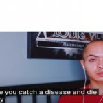 I hope you catch a disease and die slowly meme
