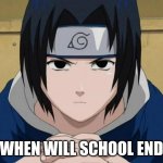 Naruto Sasuke | WHEN WILL SCHOOL END | image tagged in naruto sasuke | made w/ Imgflip meme maker