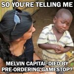 so youre telling me | SO YOU'RE TELLING ME; MELVIN CAPITAL DIED BY
PRE-ORDERING GAMESTOP? | image tagged in so youre telling me | made w/ Imgflip meme maker