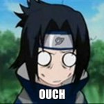 sasuke stupified | OUCH | image tagged in sasuke stupified | made w/ Imgflip meme maker