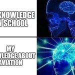 bruh | MY KNOWLEDGE ON SCHOOL; MY KNOWLEDGE ABOUT AVIATION | image tagged in small brain meme,aviation,six cruel hours of our lives | made w/ Imgflip meme maker