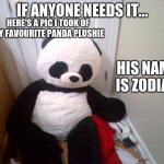 U need Happie | IF ANYONE NEEDS IT... HERE'S A PIC I TOOK OF MY FAVOURITE PANDA PLUSHIE; HIS NAME IS ZODIAC | image tagged in panda-emic 2020 | made w/ Imgflip meme maker