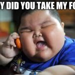 Fat Chinese kid | WHY DID YOU TAKE MY FOOD | image tagged in fat chinese kid | made w/ Imgflip meme maker