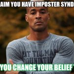 Imposter Syndrome is Rubbish! | YOU CLAIM YOU HAVE IMPOSTER SYNDROME? BEST YOU CHANGE YOUR BELIEF THEN! | image tagged in david goggins,academics,stem | made w/ Imgflip meme maker