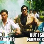 Double Dholakis | BUT I SUPPORT FARMER BILLS TOO; WHEN I SUPPORT FARMERS | image tagged in ajay devgan two vehicles | made w/ Imgflip meme maker