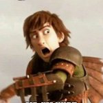 im vary much hurt | PEOPLE WHO DONT LIKE HTTYD: WHY DO YOULIKE IT? ME: I'M HURT, I'M HURT VARY MUCH | image tagged in httyd | made w/ Imgflip meme maker