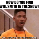 Daily Bad Dad Joke Jan 28 2021 | HOW DO YOU FIND WILL SMITH IN THE SNOW? YOU LOOK FOR THE FRESH PRINTS. | image tagged in shocked will smith | made w/ Imgflip meme maker
