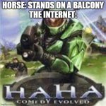 Gen z be like | HORSE: STANDS ON A BALCONY
THE INTERNET: | image tagged in haha comedy evolved,memes,halo,juan,horse | made w/ Imgflip meme maker
