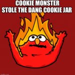 Elmo Rise | COOKIE MONSTER STOLE THE DANG COOKIE JAR | image tagged in elmo rise | made w/ Imgflip meme maker