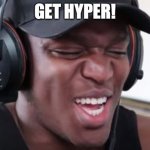 Get Hyper | GET HYPER! | image tagged in ksi laugh | made w/ Imgflip meme maker