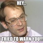 Bernard Goetz | HEY... I TRIED TO WARN YOU!!! | image tagged in bernard goetz,self defence | made w/ Imgflip meme maker