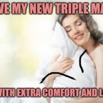 Triple layers! | I LOVE MY NEW TRIPLE MASK! NOW WITH EXTRA COMFORT AND LAYERS! | image tagged in soft pillow | made w/ Imgflip meme maker
