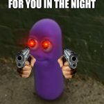 Beanos | THE MEMES WILL COME FOR YOU IN THE NIGHT | image tagged in beanos | made w/ Imgflip meme maker