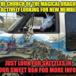 unicorn van | THE CHURCH OF THE MAGICAL DRAGON IS ACTIVELY LOOKING FOR NEW MEMBERS; JUST LOOK FOR SKITTLES IN OUR SWEET VAN FOR MORE INFO! | image tagged in unicorn van | made w/ Imgflip meme maker