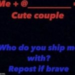 lol i am risking this so much | image tagged in who do you ship | made w/ Imgflip meme maker