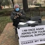 Fusion of 3 Memes | I AM ONCE AGAIN ASKING FOR YOUR FINANCIAL SUPPORT | image tagged in bernie change my mind | made w/ Imgflip meme maker