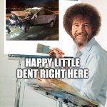 Car | WE'LL JUST PAINT A  HAPPY LITTLE DENT RIGHT HERE | image tagged in bob ross blank canvas | made w/ Imgflip meme maker