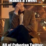 I make memes now. Memes are cool | The Doctor: *Makes a Tweet*; All of Cyberian Twitter: "DELETE! DELETE! DELETE!" | image tagged in doctor who facepalm,doctor who | made w/ Imgflip meme maker