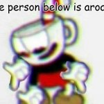 There is another. Not just straight or gay | the person below is aroace | image tagged in cuphead | made w/ Imgflip meme maker
