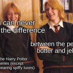 Fred and George | i can never tell the difference; between the peanut butter and jelly; of the Harry Potter series (except when wearing spiffy tuxes) | image tagged in fred and george weasley laughing | made w/ Imgflip meme maker