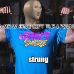 Yes | 4  YEAR OLD ME WHEN I LIFT THE 1 POUND WEIGHT | image tagged in strung | made w/ Imgflip meme maker