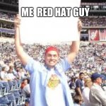 WWE blank sign | ME  RED HAT GUY | image tagged in wwe blank sign | made w/ Imgflip meme maker