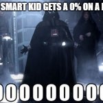 Darth Vader Noooo | WHEN THE SMART KID GETS A 0% ON A MATH TEST | image tagged in darth vader noooo | made w/ Imgflip meme maker