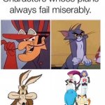 They always fail | image tagged in failed plan,pokemon,tom and jerry,wile e coyote,jessie and james,team rocket | made w/ Imgflip meme maker