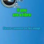 Libra zodiac template | If you are a libra; Please comment on this image | image tagged in libra zodiac template | made w/ Imgflip meme maker