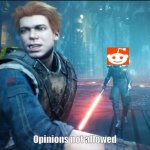 No opinions allowed on Reddit | Opinions not allowed | image tagged in jedi fallen order | made w/ Imgflip meme maker
