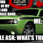 funny | ME GETTING GOOD PICS OF MY COOL CAR AND POSTING IT ON FACE BOOK; ME: NOOOOO; AND PEOPLE ASK: WHAT'S THE SIGN SAY | image tagged in dodge challenger | made w/ Imgflip meme maker