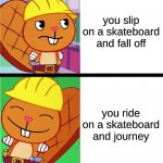 What Handy Thinks About  Riding Skateboards | you slip on a skateboard and fall off; you ride on a skateboard and journey | image tagged in handy format htf meme | made w/ Imgflip meme maker