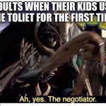 kids | ADULTS WHEN THEIR KIDS USE THE TOLIET FOR THE FIRST TIME | image tagged in ah yes the negotiator | made w/ Imgflip meme maker