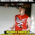 Standards....keep them low and you won't be disappointed....or will you? | HOW TO SPOT A MAN WHOSE GREATEST ACCOMPLISHMENT WAS... HE ONCE SNUCK A BEER INTO THE STATE FAIR | image tagged in memes,redneck randal,professionals have standards | made w/ Imgflip meme maker