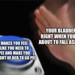 Custom Nut Button | YOUR BLADDER RIGHT WHEN YOU'RE ABOUT TO FALL ASLEEP; MAKES YOU FEEL LIKE YOU NEED TO PEE AND MAKE YOU GET OUT OF BED TO GO PEE | image tagged in custom nut button | made w/ Imgflip meme maker