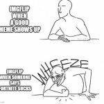 I don't like fortnite, but that's just harsh | IMGFLIP WHEN A GOOD MEME SHOWS UP; IMGFLIP WHEN SOMEONE SAYS FORTNITE SUCKS | image tagged in wheeze | made w/ Imgflip meme maker