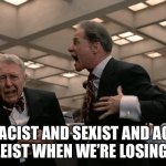 Hedge Funders 2 | IT’S RACIST AND SEXIST AND AGEISTS AND ABLEIST WHEN WE’RE LOSING MONEY... | image tagged in hedge fund managers | made w/ Imgflip meme maker