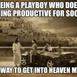 Luke 18:25 | BEING A PLAYBOY WHO DOES NOTHING PRODUCTIVE FOR SOCIETY IS NO WAY TO GET INTO HEAVEN MY SON | image tagged in memes,jesus talking to cool dude,camel through the eye of a needle,luke 18 25 | made w/ Imgflip meme maker