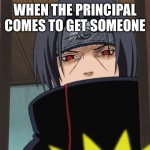 Itachi Uchiha Door Meme | WHEN THE PRINCIPAL COMES TO GET SOMEONE | image tagged in itachi uchiha door meme | made w/ Imgflip meme maker
