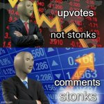 How i see when i make meme comments | upvotes; comments | image tagged in stonks and not stonks,memes,funny but true | made w/ Imgflip meme maker