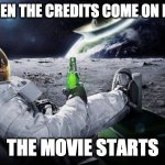 I really don't care | ME WHEN THE CREDITS COME ON BEFORE; THE MOVIE STARTS | image tagged in yep i dont care | made w/ Imgflip meme maker
