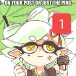 marie ping | SEND THIS TO ANYONE WHO IS ANNOYING YOU A TON OR HATING ON YOUR POST OR JUST THE PING | image tagged in marie ping,splatoon,splatoon 2 | made w/ Imgflip meme maker