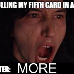 More Kylo Ren | ME AFTER PULLING MY FIFTH CARD IN AN UNO GAME; MY SISTER: | image tagged in more kylo ren | made w/ Imgflip meme maker