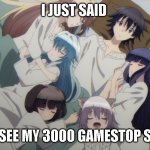 Anime Harem | I JUST SAID; WANNA SEE MY 3000 GAMESTOP STOCKS? | image tagged in anime harem | made w/ Imgflip meme maker