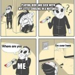 Every. Time. | PLAYING HIDE AND SEEK WITH MY LITTLE COUSINS IN A NUTSHELL; I’m over here; Where are you; ME; HELLO PERSON READING THIS | image tagged in hiding from serial killer comic | made w/ Imgflip meme maker