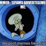 We post memes here sir | SPAMMER: *SPAMS ADVERTISEMENTS*
ME: | image tagged in we post memes here sir | made w/ Imgflip meme maker