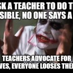 teacher advocate | ASK A TEACHER TO DO THE IMPOSSIBLE, NO ONE SAYS A THING. TEACHERS ADVOCATE FOR THEMSELVES, EVERYONE LOOSES THEIR MINDS. | image tagged in loose their minds | made w/ Imgflip meme maker